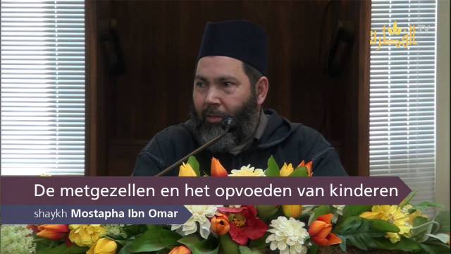| De metgezellen en het opvoeden van kinderen – Shaykh Mostapha Ibn Omar |نمادج من حياة الصحابة في تربية الأولاد – الشيخ مصطفى إبن عمر